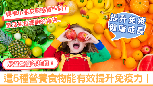 轉季小朋友易感冒作病?兒童營養師強推:這5種營養食物能有效提升免疫力!